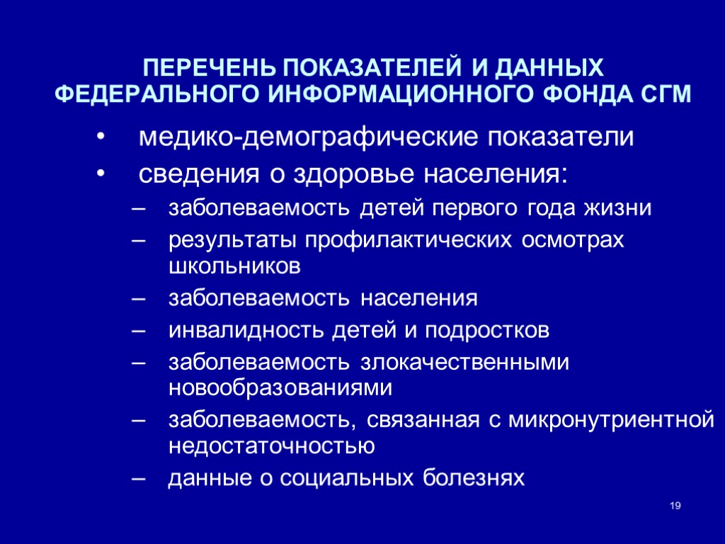 19 ПЕРЕЧЕНЬ ПОКАЗАТЕЛЕЙ И ДАННЫХ ФЕДЕРАЛЬНОГО ИНФОРМАЦИОННОГО ФОНДА СГМ медико-демографические показатели сведения о здоровье